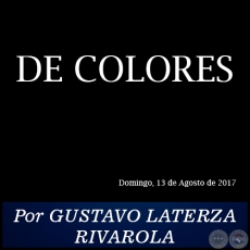 DE COLORES - Por GUSTAVO LATERZA RIVAROLA - Domingo, 13 de Agosto de 2017